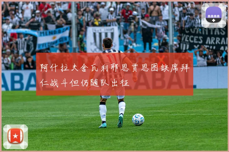 阿什拉夫舍瓦利耶恩贾恩图缺席拜仁战斗但仍随队出征