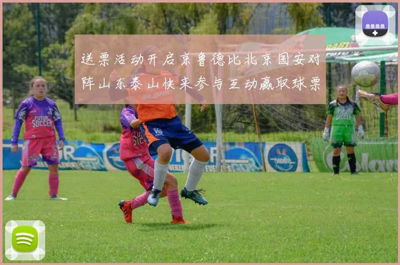 送票活动开启京鲁德比北京国安对阵山东泰山快来参与互动赢取球票